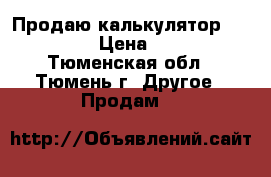 Продаю калькулятор citizen › Цена ­ 150 - Тюменская обл., Тюмень г. Другое » Продам   